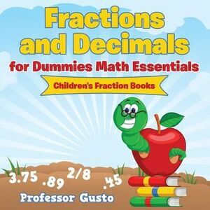 Fractions and Decimals for Dummies Math Essentials: Children's Fraction Books --